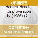 Herbert Henck - Improvisation Iv (1986) (2 Cd) cd musicale di Herbert Henck