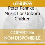 Peter Pannke - Music For Unborn Children cd musicale di Pannke