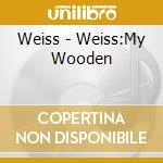 Weiss - Weiss:My Wooden cd musicale di Weiss