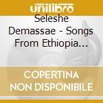 Seleshe Demassae - Songs From Ethiopia Today cd musicale di Demassae