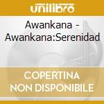 Awankana - Awankana:Serenidad cd musicale di Awankana