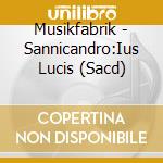 Musikfabrik - Sannicandro:Ius Lucis (Sacd) cd musicale di Musikfabrik
