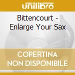 Bittencourt - Enlarge Your Sax cd