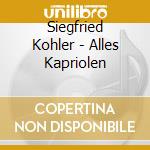 Siegfried Kohler - Alles Kapriolen cd musicale di Kohler/Muhlbach/Nordin
