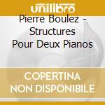 Pierre Boulez - Structures Pour Deux Pianos cd musicale di Kontarsky