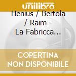 Henius / Bertola / Raim - La Fabricca Illuminata/Ha Venido/Ricorda Cosa Ti H cd musicale di Luigi Nono