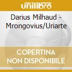 Darius Milhaud - Mrongovius/Uriarte cd