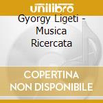 Gyorgy Ligeti - Musica Ricercata cd