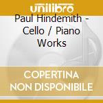 Paul Hindemith - Cello / Piano Works cd musicale di Paul Hindemith
