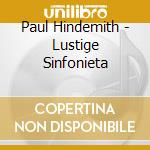 Paul Hindemith - Lustige Sinfonieta cd musicale di Paul Hindemith