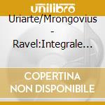 Uriarte/Mrongovius - Ravel:Integrale De L'Oeuvre cd