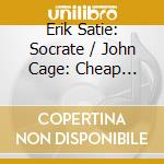 Erik Satie: Socrate / John Cage: Cheap Imitation - Helling/Richards/Henck cd musicale di Erik Satie: Socrate / John Cage: Cheap Imitation