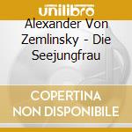 Alexander Von Zemlinsky - Die Seejungfrau cd musicale di Alexander Von Zemlinsky