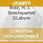 Bose, H.-J. - Streichquartett 3/Labyrin cd musicale di Bose, H.