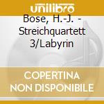 Bose, H.-J. - Streichquartett 3/Labyrin cd