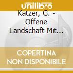 Katzer, G. - Offene Landschaft Mit Obl cd musicale di Katzer, G.