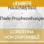 Hauschild/Rsol - Thiele:Prophezeihungen cd musicale di Hauschild/Rsol