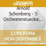 Arnold Schonberg - 5 Orchesterstuecke Op.16 cd musicale di Arnold Schoenberg