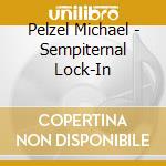 Pelzel Michael - Sempiternal Lock-In cd musicale di Pelzel Michael