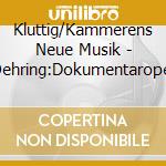 Kluttig/Kammerens Neue Musik - Oehring:Dokumentaroper cd musicale di Kluttig/Kammerens Neue Musik