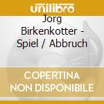 Jorg Birkenkotter - Spiel / Abbruch cd