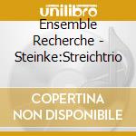Ensemble Recherche - Steinke:Streichtrio cd musicale di Ensemble Recherche