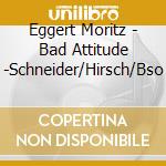 Eggert Moritz - Bad Attitude -Schneider/Hirsch/Bso cd