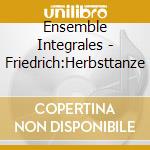 Ensemble Integrales - Friedrich:Herbsttanze cd
