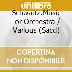 Schwartz:Music For Orchestra / Various (Sacd) cd musicale di Various