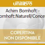 Achim Bornhoft - Bornhoft:Naturell/Concent cd musicale di Wergo