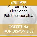 Marton Illes - Illes:Scene Polidimensionali / Various cd musicale di Wergo