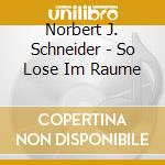 Norbert J. Schneider - So Lose Im Raume cd