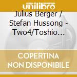 Julius Berger / Stefan Hussong - Two4/Toshio Hosokawa cd