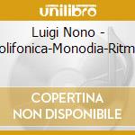 Luigi Nono - Polifonica-Monodia-Ritmic cd