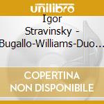 Igor Stravinsky - Bugallo-Williams-Duo - Black And White cd musicale di Igor Stravinsky