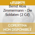 Bernd Alois Zimmermann - Die Soldaten (2 Cd) cd