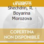 Shechdrin, R. - Boyarina Morozova cd