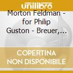Morton Feldman - for Philip Guston - Breuer, engler, schrammel (4 Cd) cd musicale di Morton Feldman
