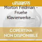 Morton Feldman - Fruehe Klavierwerke (2 Cd) cd musicale di Feldman, M.