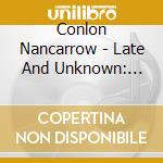 Conlon Nancarrow - Late And Unknown: Works On Rolls cd musicale di Conlon Nancarrow