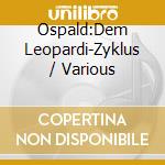 Ospald:Dem Leopardi-Zyklus / Various cd musicale di Wergo