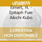 Eimert, H. - Epitaph Fuer Aikichi Kubo cd