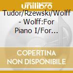Tudor/Rzewski/Wolff - Wolff:For Piano I/For Pianist cd