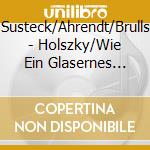 Susteck/Ahrendt/Brulls - Holszky/Wie Ein Glasernes Meer cd musicale di Susteck/Ahrendt/Brulls