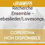 Recherche Ensemble - Liebeslieder/Lovesongs (2 Cd) cd musicale di Ensemble Recherche