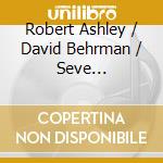 Robert Ashley / David Behrman / Seve Gazzelloni - A Life In Music (3 Cd) cd musicale di V/C
