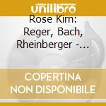Rose Kirn: Reger, Bach, Rheinberger - Marcusse Organ Lubeck Cathedral cd musicale di Rose Kirn: Reger, Bach, Rheinberger