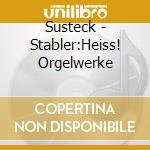 Susteck - Stabler:Heiss! Orgelwerke cd musicale di Susteck