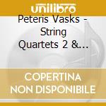 Peteris Vasks - String Quartets 2 & 5 cd musicale di Peteris Vasks