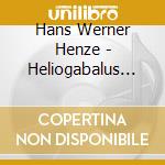 Hans Werner Henze - Heliogabalus Imperator Works For Orchestra cd musicale di Henze,Hans Werner